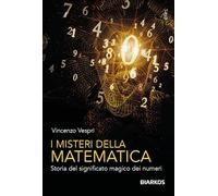 I misteri della matematica. Alla ricerca del codice nascosto dietro numeri e simboli