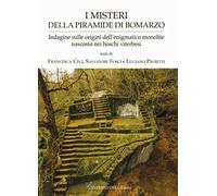 I misteri della piramide di Bomarzo. Indagine sulle origini dell'enigmatico monolite nascosto nei boschi viterbesi