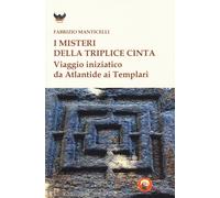 I misteri della triplice cinta. Viaggio iniziatico da Atlantide ai Templar...