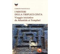 I misteri della triplice cinta. Viaggio iniziatico da Atlantide ai Templari