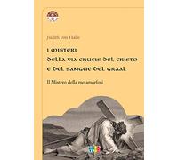 I misteri della Via Crucis del Cristo e del sangue del Graal. Il mistero della metamorfosi