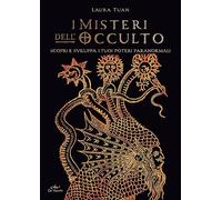 I misteri dell'occulto. Scopri e sviluppa i tuoi poteri paranormali