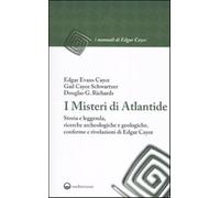 I misteri di Atlantide. Storia e leggenda, ricerche archeologiche e geolog...