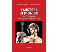 I misteri di Dioniso. Antico futuro come immaginario, mistica ed eros
