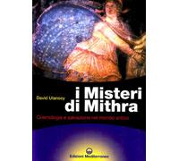 I misteri di Mithra. Cosmologia e salvezza nel mondo antico