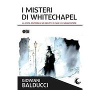 I misteri di Whitechapel. La pista esoterica nei delitti di Jack Lo Squartatore