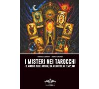I misteri nei Tarocchi: Il viaggio degli Arcani, da Atlantide ai Templari