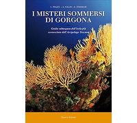 I misteri sommersi di Gorgona. Guida subacquea dell'isola più sconosciuta dell'a