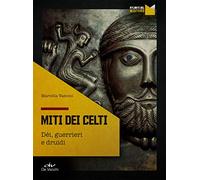 I miti dei celti. Dei, guerrieri e druidi