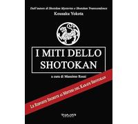 I miti dello shotokan. Le risposte segrete ai misteri del karate shotokan