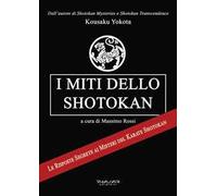I miti dello shotokan. Le risposte segrete ai misteri del karate shotokan