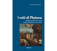 I miti di Platone: Spiegati attraverso i testi: origine, significato e funzione: 5