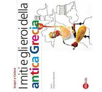 I miti e gli eroi dell'antica Grecia. Ediz. illustrata