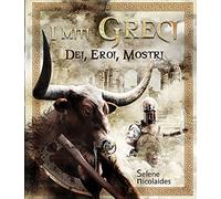 I miti greci. Dei, eroi, mostri. Ediz. illustrata