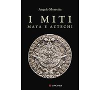 I miti maya e aztechi