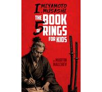 I, MIYAMOTO MUSASHI: THE BOOK OF FIVE RINGS FOR KIDS
