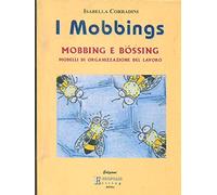 I mobbings. Mobbing e bossing. Modelli di organizzazione del lavoro