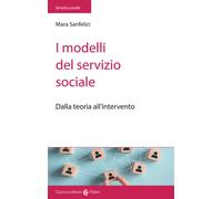 I modelli del servizio sociale. Dalla pratica all'intervento - Sanfelici Mara