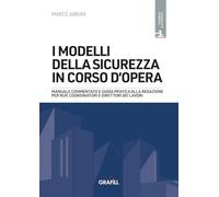 I MODELLI DELLA SICUREZZA IN CORSO D’OPERA - Manuale commentato e guida pratica alla redazione per RUP, Coordinatori e Direttori dei lavori