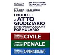 I modelli di atto giudiziario per l'esame avvocato 2019. Formulario. Criteri e tecniche di redazione. Civile-Penale-Amministrativo