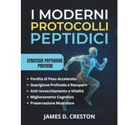 I MODERNI PROTOCOLLI PEPTIDICI: Una guida pratica alle ultime scoperte scientifiche per la perdita di peso, l'anti-invecchiamento e la guarigione profonda