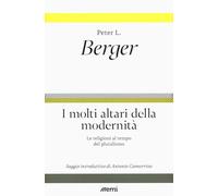 Libri Berger Peter L. - I Molti Altari Della Modernita. Le Religioni Al Tempo De