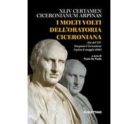 I molti volti dell'oratoria ciceroniana. XLIV Certamen Ciceronianum Arpinas. Atti del XIV Simposio Ciceroniano (Arpino, 9 maggio 2025)