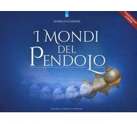 I mondi del pendolo. Grande manuale del pendolo per principianti ed esperti. Nuova ediz.