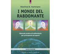 I mondi del rabdomante. Manuale pratico di radioestesia per principianti ed esperti. Nuova ediz.