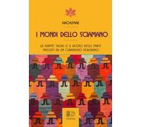 I mondi dello sciamano. Le piante sacre e il regno degli spiriti spiegati da un curandero peruviano