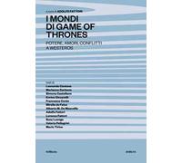 I mondi di Game of Thrones. Potere, amori, conflitti a Westeros
