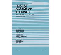 I mondi di Game of Thrones. Potere, amori, conflitti a Westeros