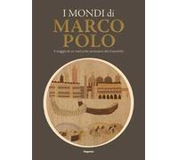 I mondi di Marco Polo. Il viaggio di un mercante veneziano del Duecento. Catalogo della mostra (Venezia, 6 aprile-29 settembre 2024). Ediz. a colori