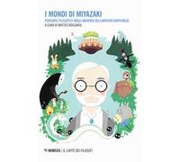 I mondi di Miyazaki. Percorsi filosofici negli universi dell'artista giapponese