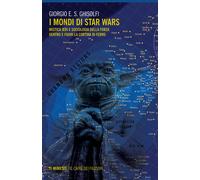 I mondi di Star Wars. Mistica Jedi e sociologia della forza dentro e fuori...