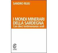 I mondi minerari della Sardegna. Con dieci testimonianze orali