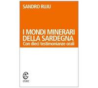 I mondi minerari della Sardegna. Con dieci testimonianze orali