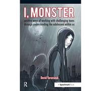 I, Monster: Positive Ways of Working with Challenging Teens Through Understanding the Adolescent Within Us