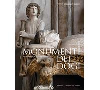I monumenti dei dogi. Sei secoli di scultura a Venezia. Ediz. a colori