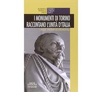 I monumenti di Torino raccontano l'unità d'Italia. Cinque itinerari risorgimentali