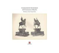 I monumenti farnesiani di Francesco Mochi. Storia e letteratura. Ediz. illustrata