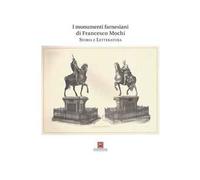 I monumenti farnesiani di Francesco Mochi. Storia e letteratura. Ediz. illustrata