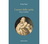 I morsi della carità. Dante e la Bibbia - Nasti Paola