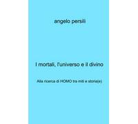 I mortali, l'universo e il divino. Alla ricerca di Homo tra miti e storia(e)