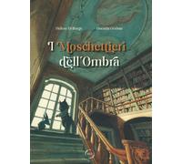 I MOSCHETTIERI DELL'OMBRA. EDIZ. A COLORI - DELFORGE HELENE - LO EDITIONS