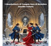 I Moschettieri e Il Vangelo Nero di Richelieu: Un manoscritto proibito, quattro spade contro l’ombra della verità