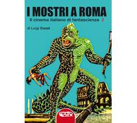 Libri Luigi Cozzi - I Mostri A Roma. In Cinema Italiano Di Fantascienza #02
