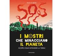 I mostri che minacciano il pianeta. Scopri come difendere la Terra! Ediz. a colori