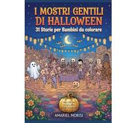 I Mostri Gentili di Halloween: 31 Storie da Leggere e Colorare - 31 Storie di Halloween da Colorare per Bambini: I Mostri Gentili -: Un Racconto Ogni ... e Mostri Amici - Racconti Divertenti e Teneri