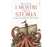 I mostri nella storia. Creature impossibili tra mito e scienza
